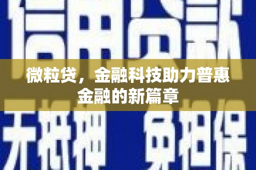 咸丰微粒贷，金融科技助力普惠金融的新篇章