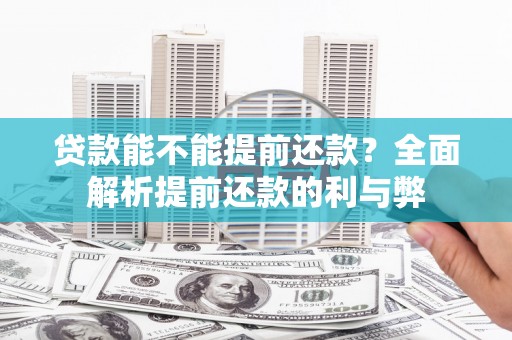 咸丰贷款能不能提前还款？全面解析提前还款的利与弊