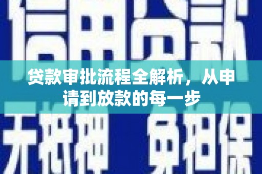 咸丰贷款审批流程全解析，从申请到放款的每一步
