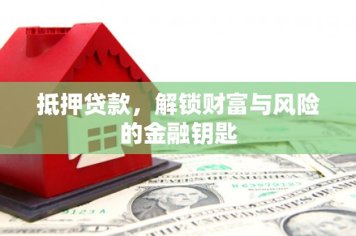 咸丰抵押贷款，解锁财富与风险的金融钥匙