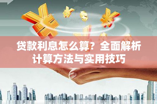 咸丰贷款利息怎么算？全面解析计算方法与实用技巧