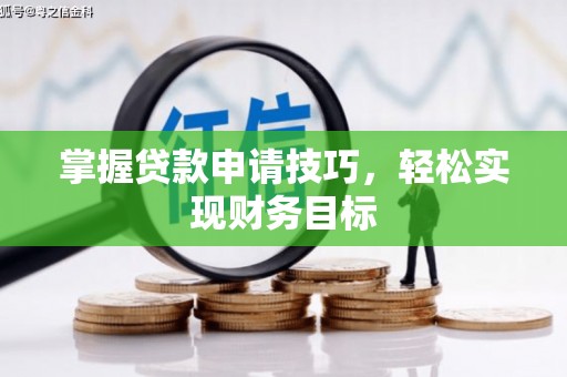 咸丰掌握贷款申请技巧，轻松实现财务目标