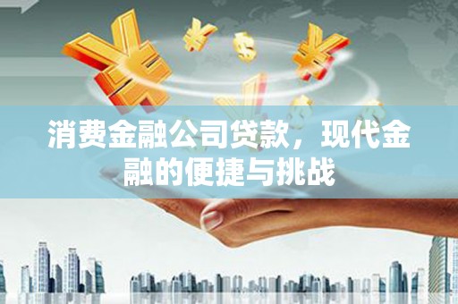 咸丰消费金融公司贷款，现代金融的便捷与挑战