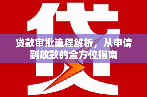 咸丰贷款审批流程解析，从申请到放款的全方位指南