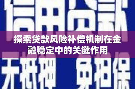 咸丰探索贷款风险补偿机制在金融稳定中的关键作用