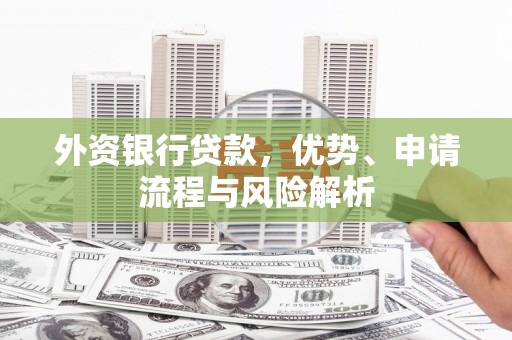 咸丰外资银行贷款，优势、申请流程与风险解析