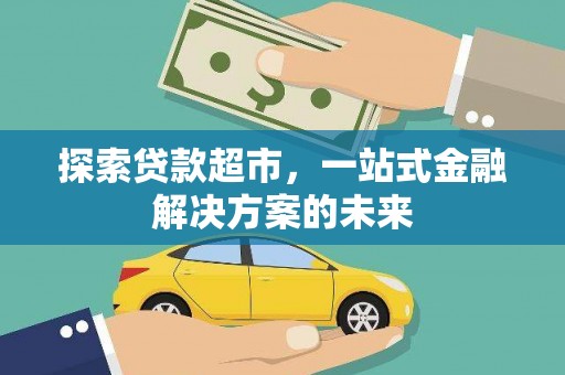 咸丰探索贷款超市，一站式金融解决方案的未来