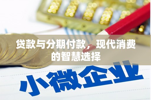 咸丰贷款与分期付款，现代消费的智慧选择