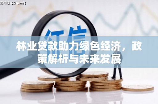 咸丰林业贷款助力绿色经济，政策解析与未来发展