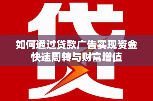 咸丰如何通过贷款广告实现资金快速周转与财富增值