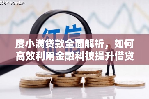 咸丰度小满贷款全面解析，如何高效利用金融科技提升借贷体验