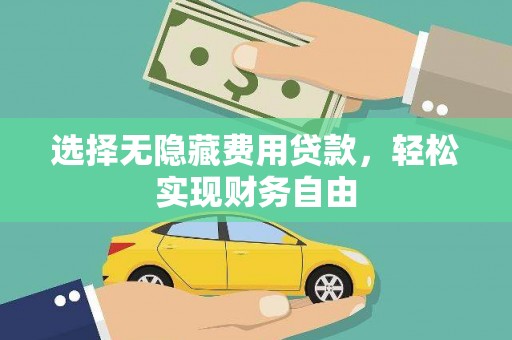 咸丰选择无隐藏费用贷款，轻松实现财务自由