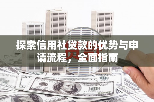咸丰探索信用社贷款的优势与申请流程，全面指南