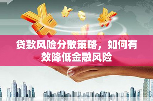 咸丰贷款风险分散策略，如何有效降低金融风险