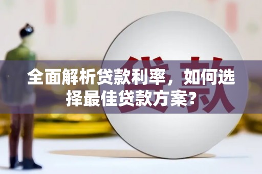 咸丰全面解析贷款利率，如何选择最佳贷款方案？