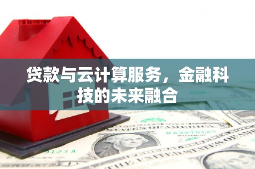 咸丰贷款与云计算服务，金融科技的未来融合