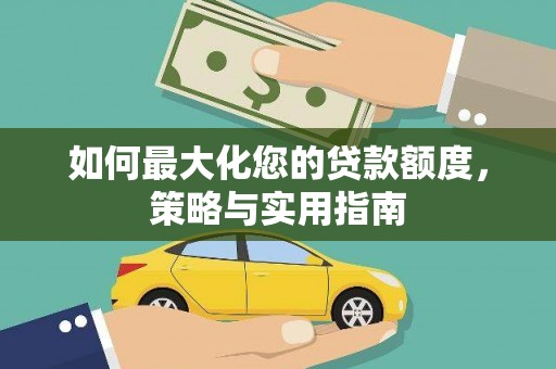 咸丰如何最大化您的贷款额度，策略与实用指南
