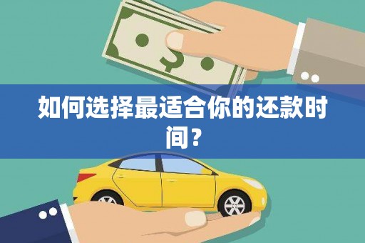 咸丰如何选择最适合你的还款时间？