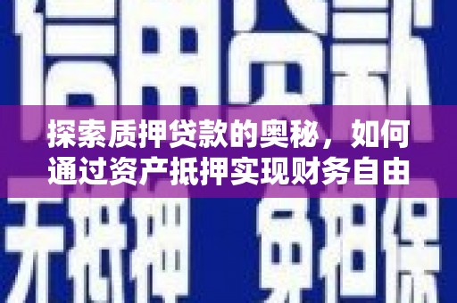 咸丰探索质押贷款的奥秘，如何通过资产抵押实现财务自由