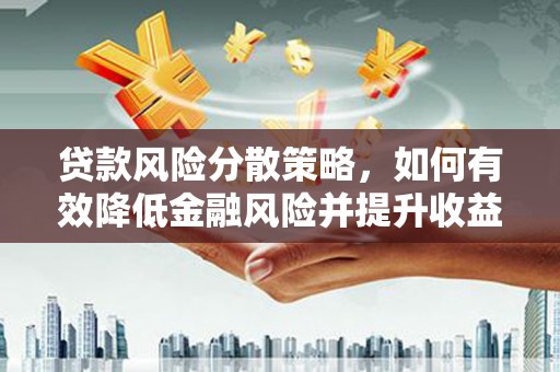 咸丰贷款风险分散策略，如何有效降低金融风险并提升收益