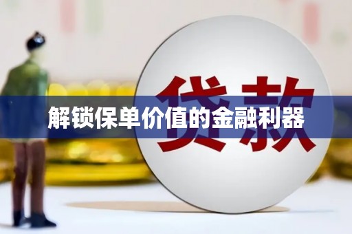 咸丰解锁保单价值的金融利器