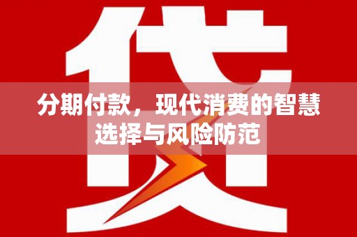 咸丰分期付款，现代消费的智慧选择与风险防范