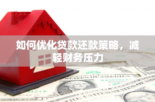 咸丰如何优化贷款还款策略，减轻财务压力