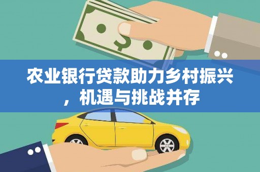 咸丰农业银行贷款助力乡村振兴，机遇与挑战并存