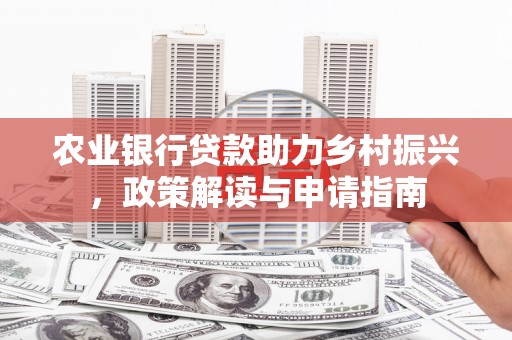 咸丰农业银行贷款助力乡村振兴，政策解读与申请指南