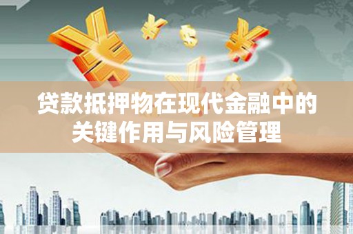 咸丰贷款抵押物在现代金融中的关键作用与风险管理