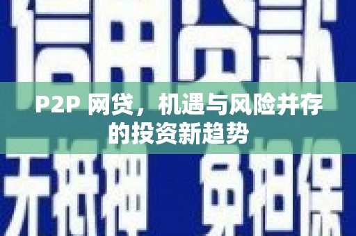 咸丰P2P 网贷，机遇与风险并存的投资新趋势