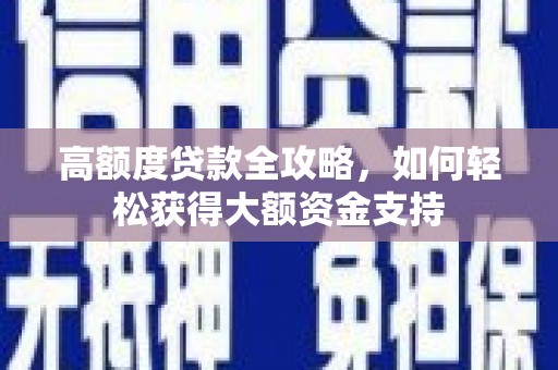 咸丰高额度贷款全攻略，如何轻松获得大额资金支持