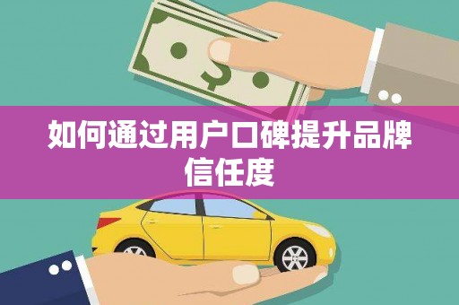 咸丰如何通过用户口碑提升品牌信任度