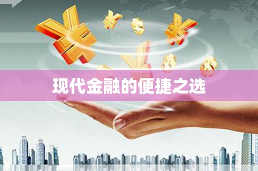 咸丰现代金融的便捷之选