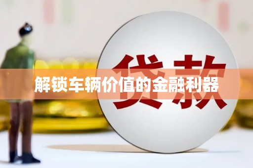 咸丰解锁车辆价值的金融利器