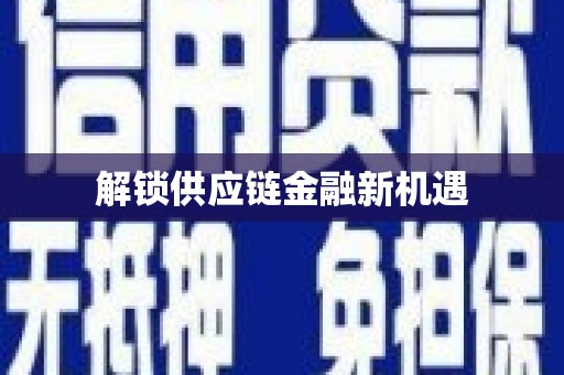 咸丰解锁供应链金融新机遇