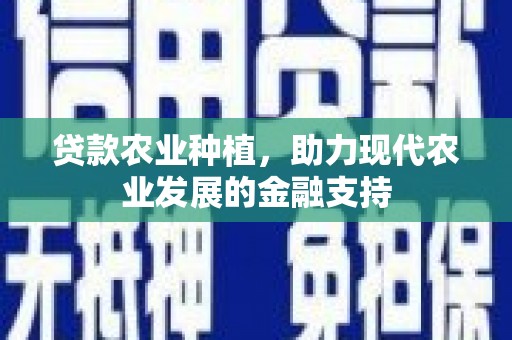咸丰贷款农业种植，助力现代农业发展的金融支持