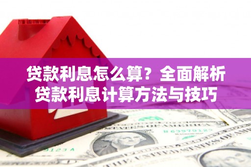 咸丰贷款利息怎么算？全面解析贷款利息计算方法与技巧