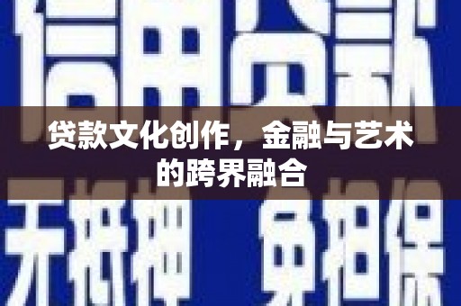 咸丰贷款文化创作，金融与艺术的跨界融合