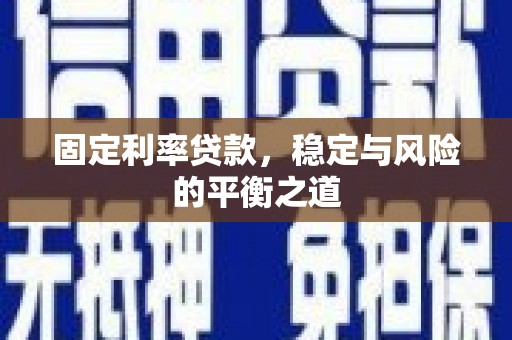 咸丰固定利率贷款，稳定与风险的平衡之道