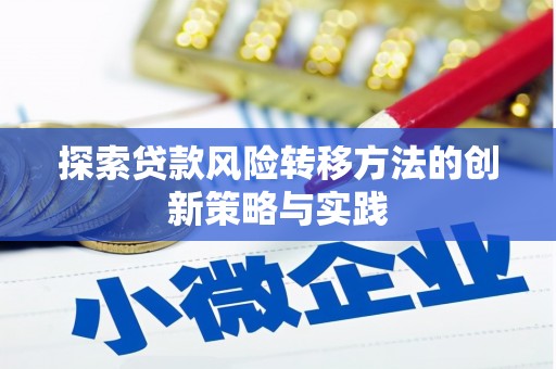 咸丰探索贷款风险转移方法的创新策略与实践
